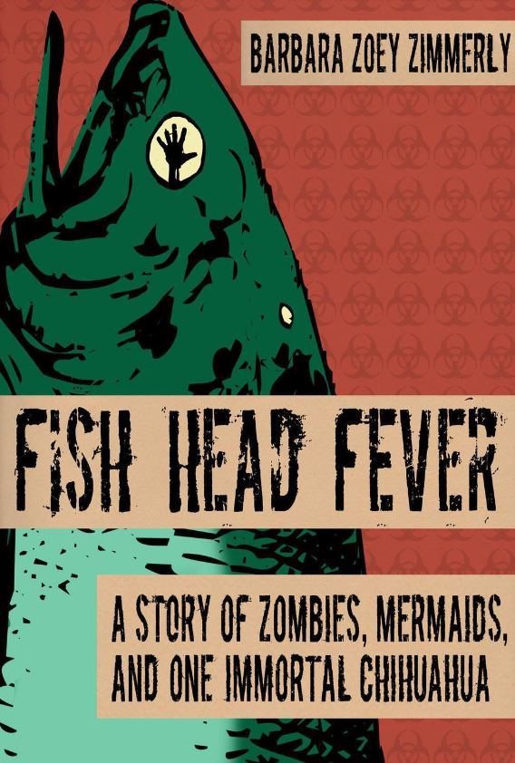 Fish Head Fever: A Story of Zombies, Mermaids and One Immortal Chihuahua